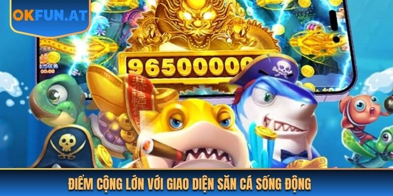 Điểm cộng lớn với giao diện săn cá sống động