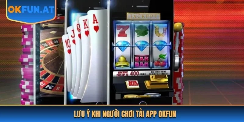 Lưu ý khi người chơi tải app OKFUN