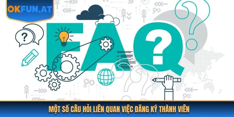 Một số câu hỏi liên quan việc đăng ký thành viên
