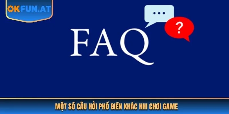 Một số câu hỏi phổ biến khác khi chơi game