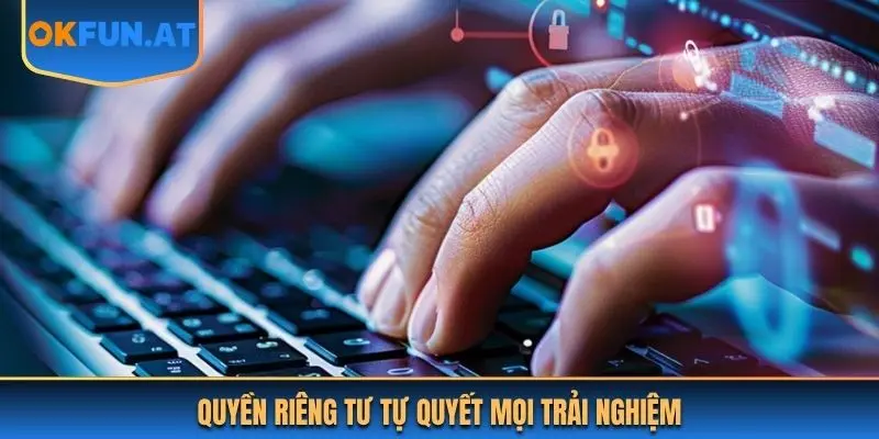 Quyền riêng tư tự quyết mọi trải nghiệm